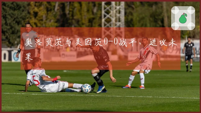 奥洛莫茨与美因茨0-0战平，进攻未果
