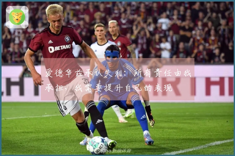 爱德华兹承认失利：所有责任由我承担，我需要提升自己的表现