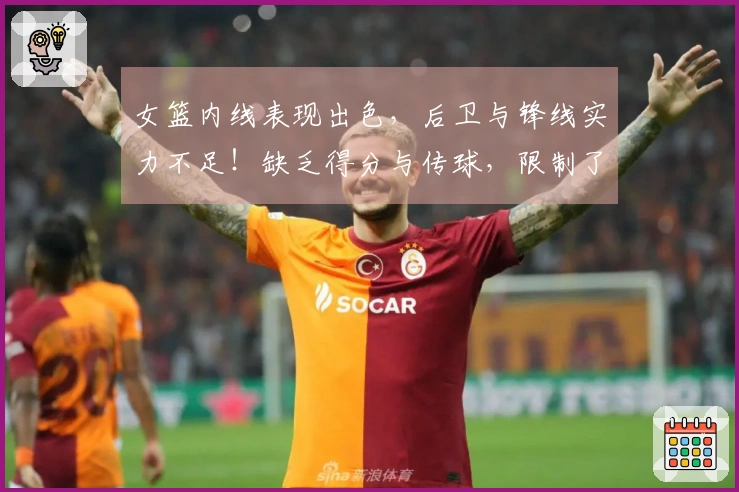 女篮内线表现出色，后卫与锋线实力不足！缺乏得分与传球，限制了发展潜力
