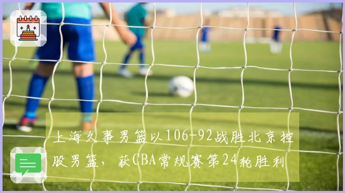 上海久事男篮以106-92战胜北京控股男篮，获CBA常规赛第24轮胜利